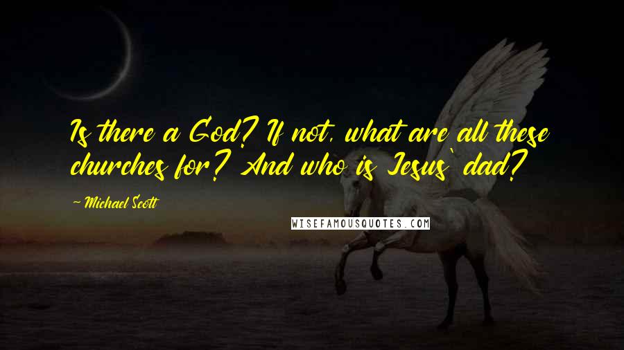 Michael Scott Quotes: Is there a God? If not, what are all these churches for? And who is Jesus' dad?