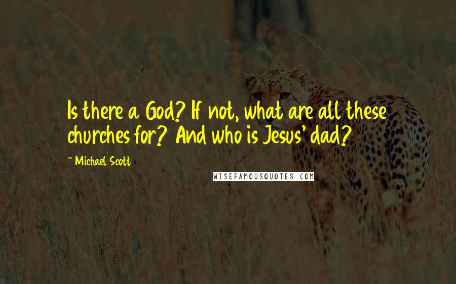 Michael Scott Quotes: Is there a God? If not, what are all these churches for? And who is Jesus' dad?