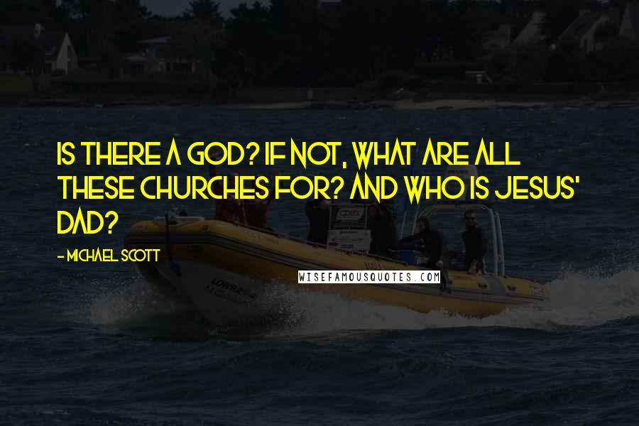 Michael Scott Quotes: Is there a God? If not, what are all these churches for? And who is Jesus' dad?