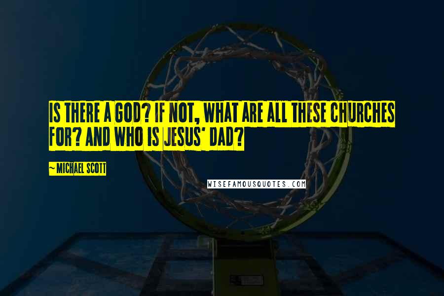 Michael Scott Quotes: Is there a God? If not, what are all these churches for? And who is Jesus' dad?