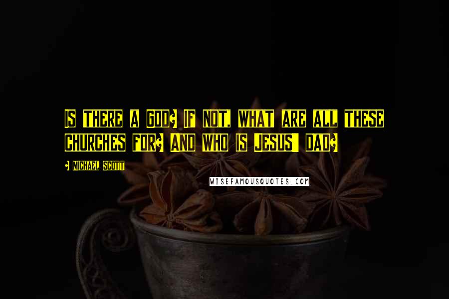 Michael Scott Quotes: Is there a God? If not, what are all these churches for? And who is Jesus' dad?