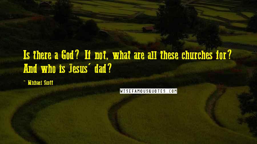 Michael Scott Quotes: Is there a God? If not, what are all these churches for? And who is Jesus' dad?