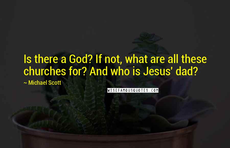 Michael Scott Quotes: Is there a God? If not, what are all these churches for? And who is Jesus' dad?