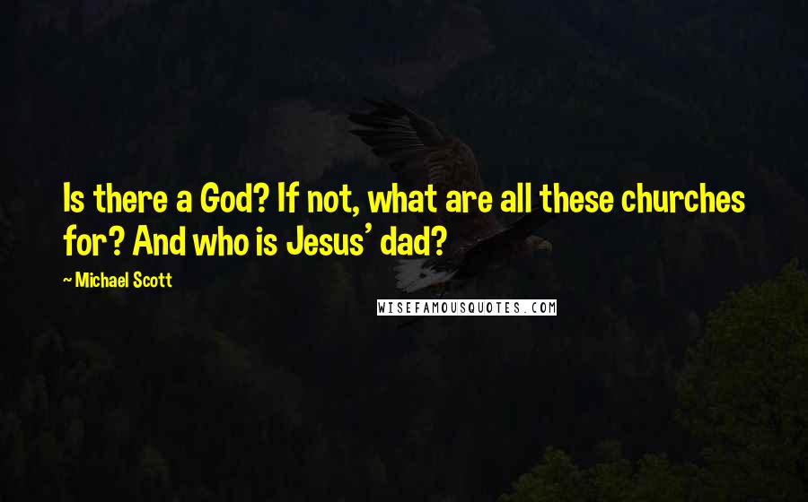 Michael Scott Quotes: Is there a God? If not, what are all these churches for? And who is Jesus' dad?