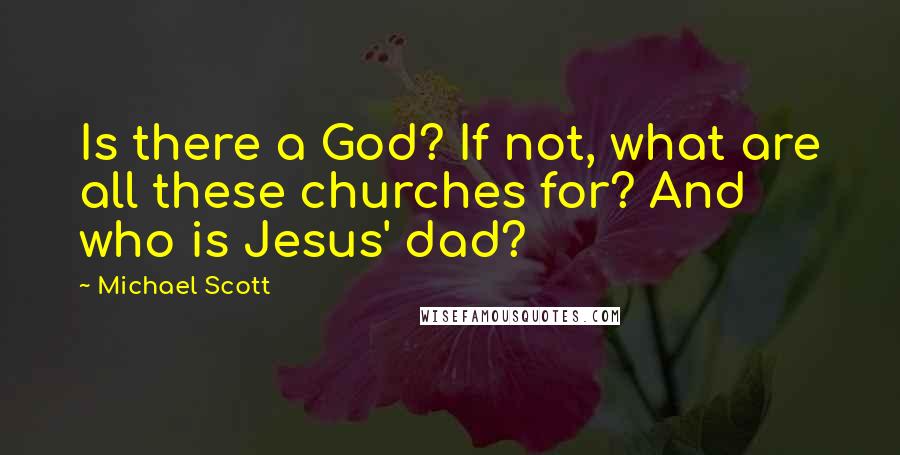 Michael Scott Quotes: Is there a God? If not, what are all these churches for? And who is Jesus' dad?