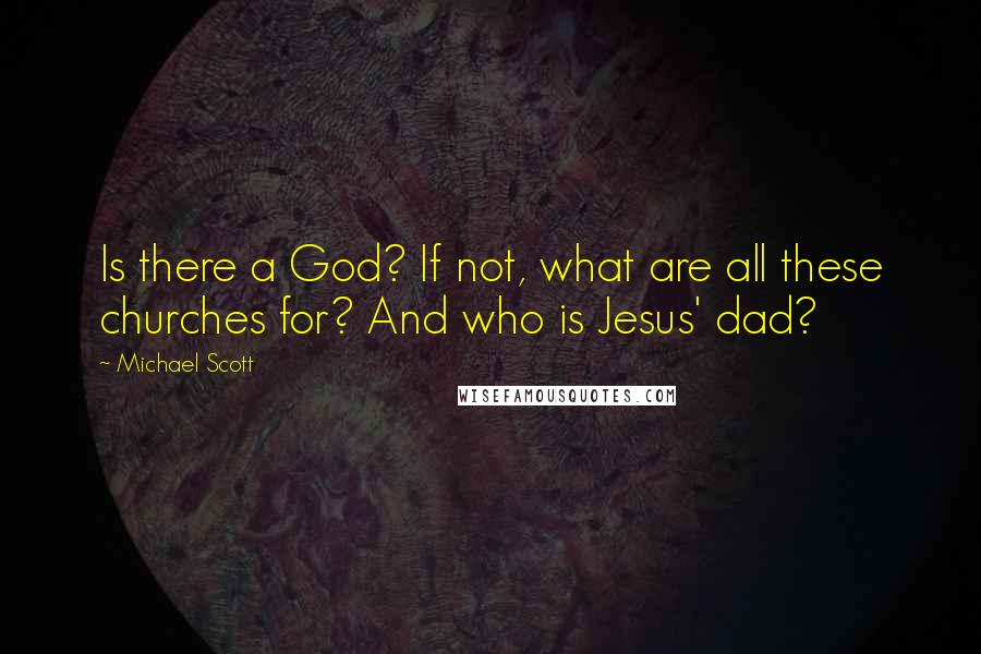 Michael Scott Quotes: Is there a God? If not, what are all these churches for? And who is Jesus' dad?