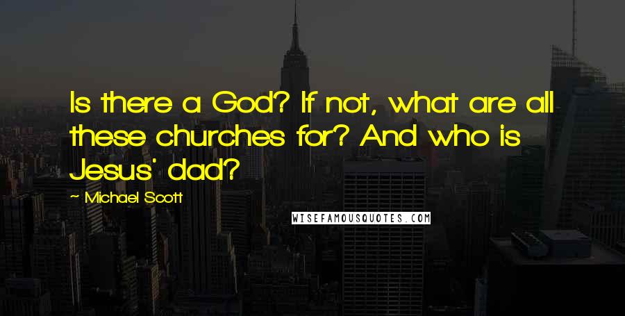 Michael Scott Quotes: Is there a God? If not, what are all these churches for? And who is Jesus' dad?