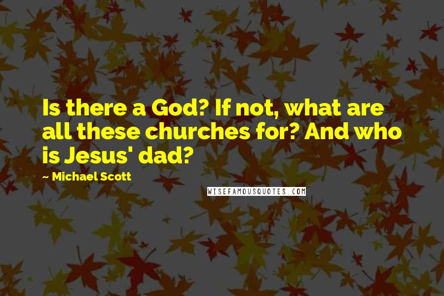 Michael Scott Quotes: Is there a God? If not, what are all these churches for? And who is Jesus' dad?