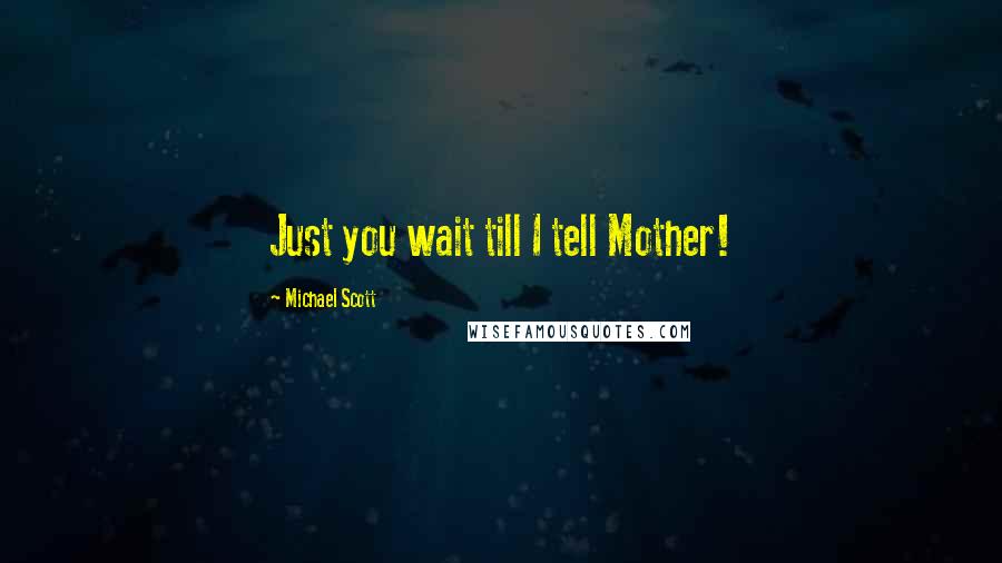 Michael Scott Quotes: Just you wait till I tell Mother!