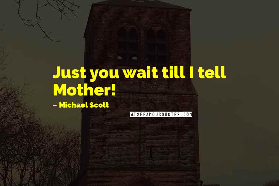 Michael Scott Quotes: Just you wait till I tell Mother!
