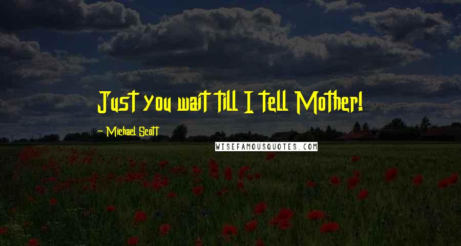 Michael Scott Quotes: Just you wait till I tell Mother!