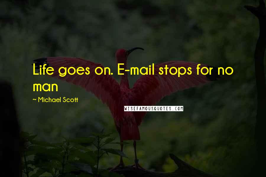 Michael Scott Quotes: Life goes on. E-mail stops for no man