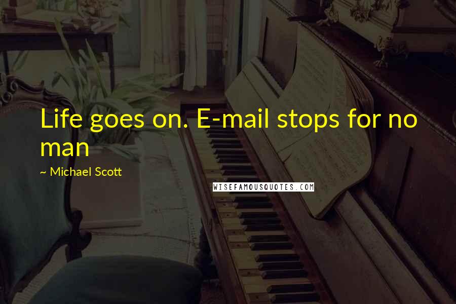 Michael Scott Quotes: Life goes on. E-mail stops for no man