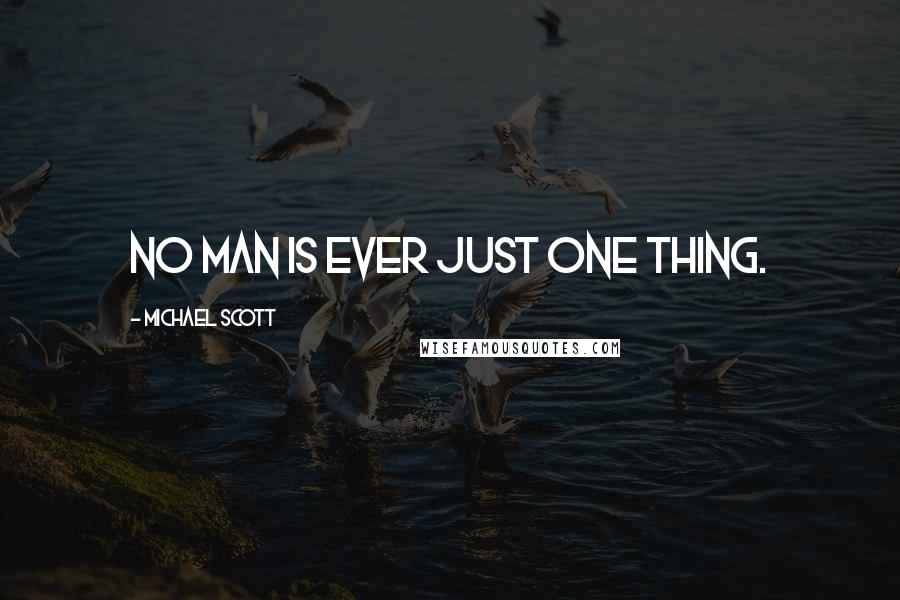 Michael Scott Quotes: No man is ever just one thing.