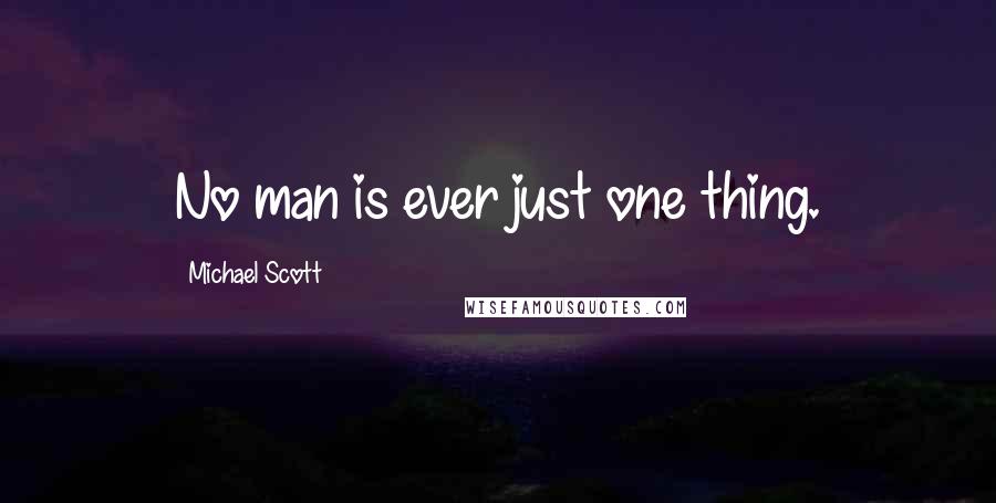 Michael Scott Quotes: No man is ever just one thing.