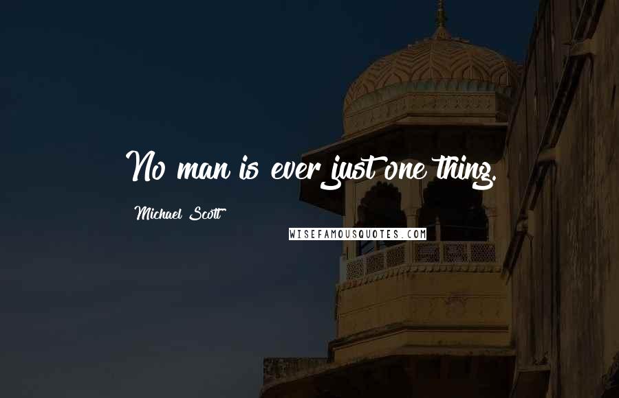 Michael Scott Quotes: No man is ever just one thing.