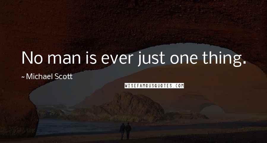 Michael Scott Quotes: No man is ever just one thing.