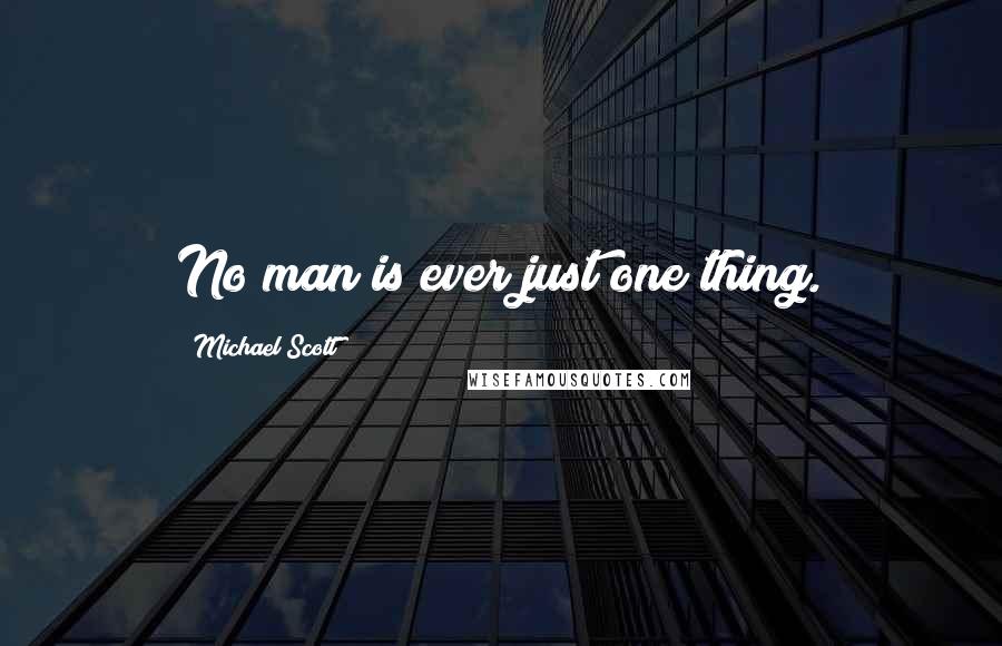 Michael Scott Quotes: No man is ever just one thing.