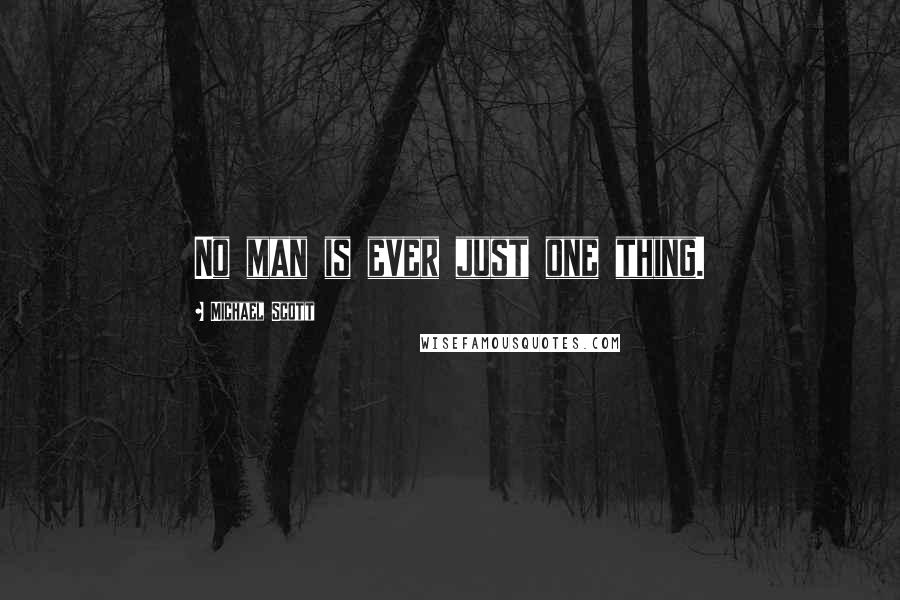 Michael Scott Quotes: No man is ever just one thing.