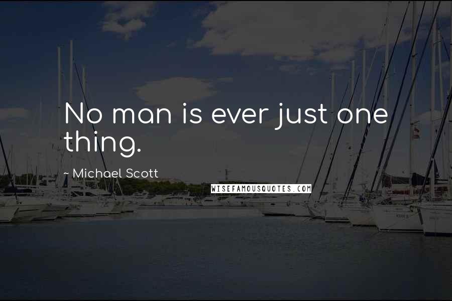 Michael Scott Quotes: No man is ever just one thing.