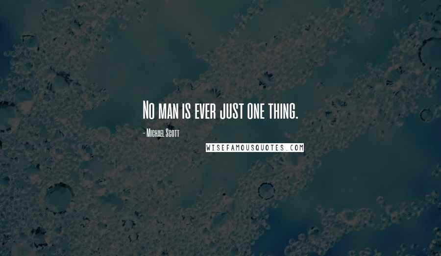 Michael Scott Quotes: No man is ever just one thing.
