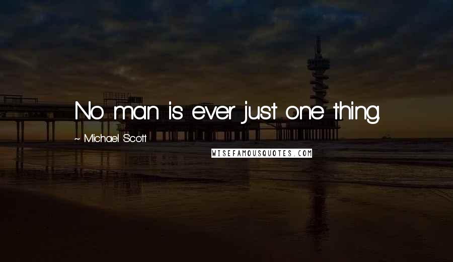 Michael Scott Quotes: No man is ever just one thing.