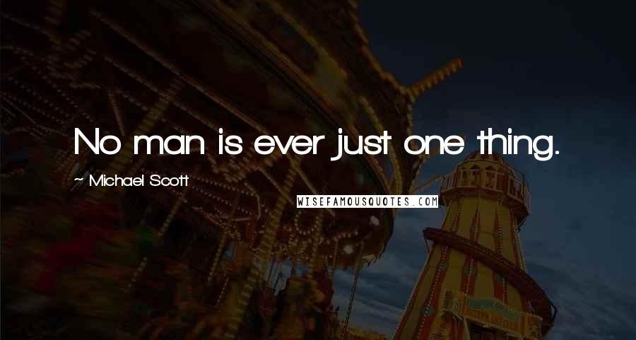 Michael Scott Quotes: No man is ever just one thing.