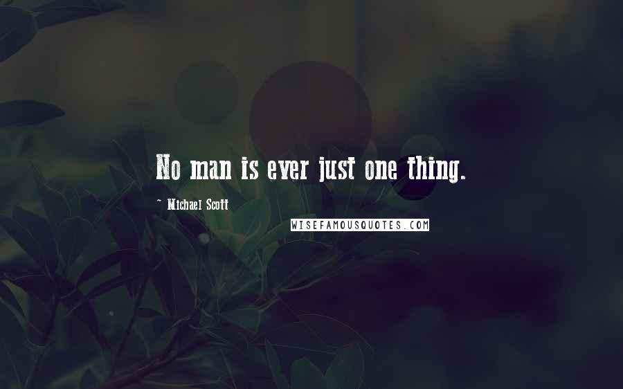 Michael Scott Quotes: No man is ever just one thing.