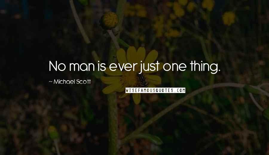 Michael Scott Quotes: No man is ever just one thing.