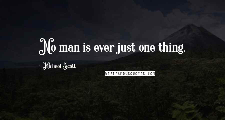 Michael Scott Quotes: No man is ever just one thing.