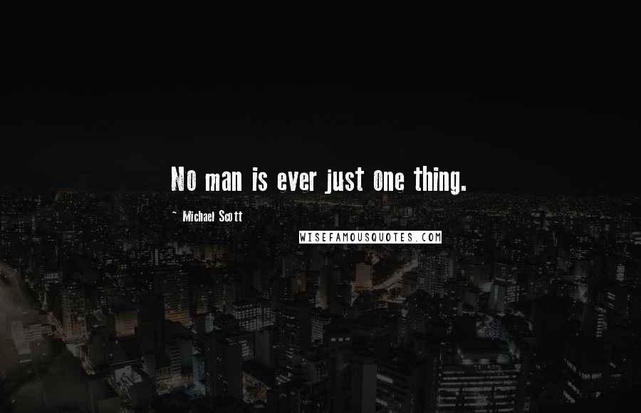 Michael Scott Quotes: No man is ever just one thing.