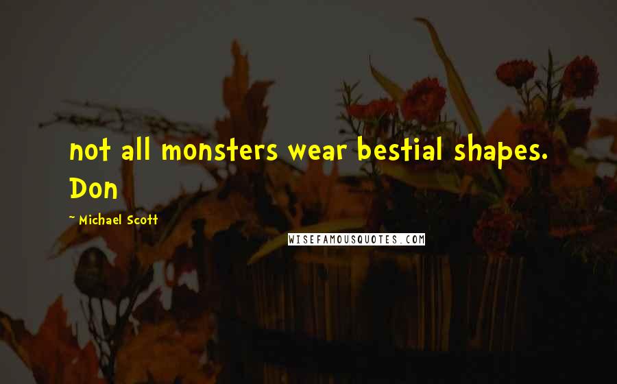 Michael Scott Quotes: not all monsters wear bestial shapes. Don