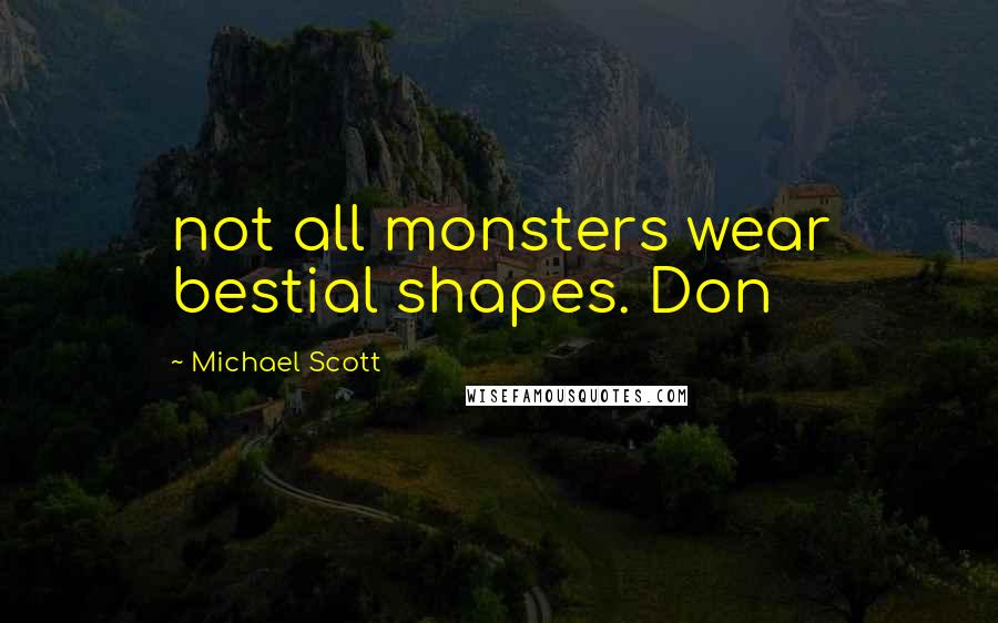 Michael Scott Quotes: not all monsters wear bestial shapes. Don