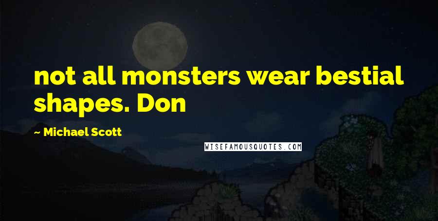 Michael Scott Quotes: not all monsters wear bestial shapes. Don