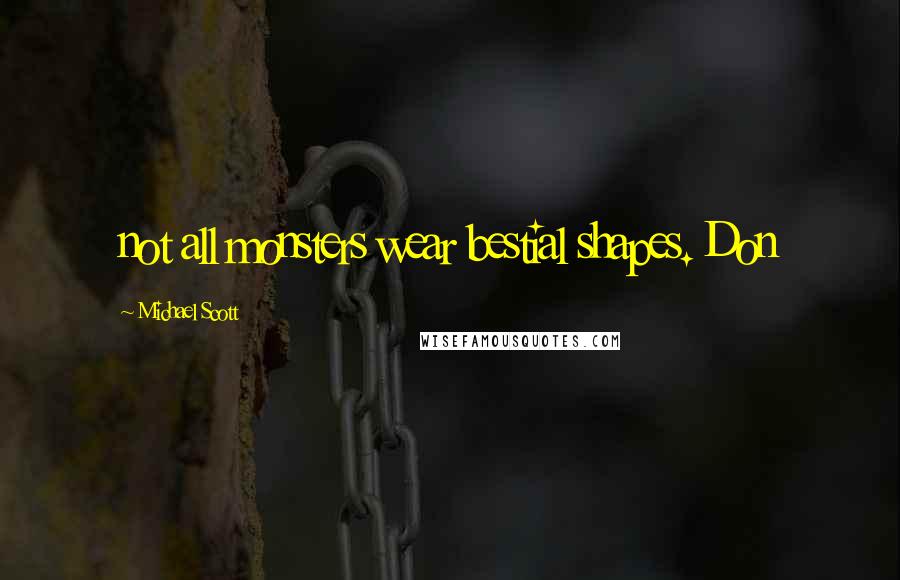 Michael Scott Quotes: not all monsters wear bestial shapes. Don