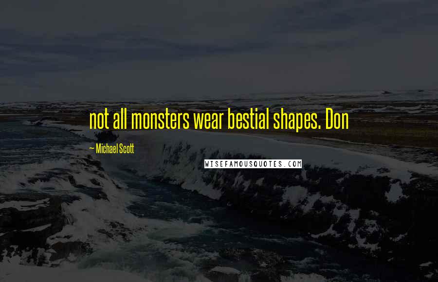 Michael Scott Quotes: not all monsters wear bestial shapes. Don