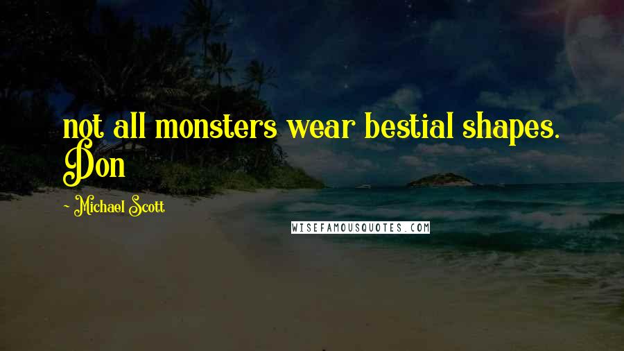 Michael Scott Quotes: not all monsters wear bestial shapes. Don