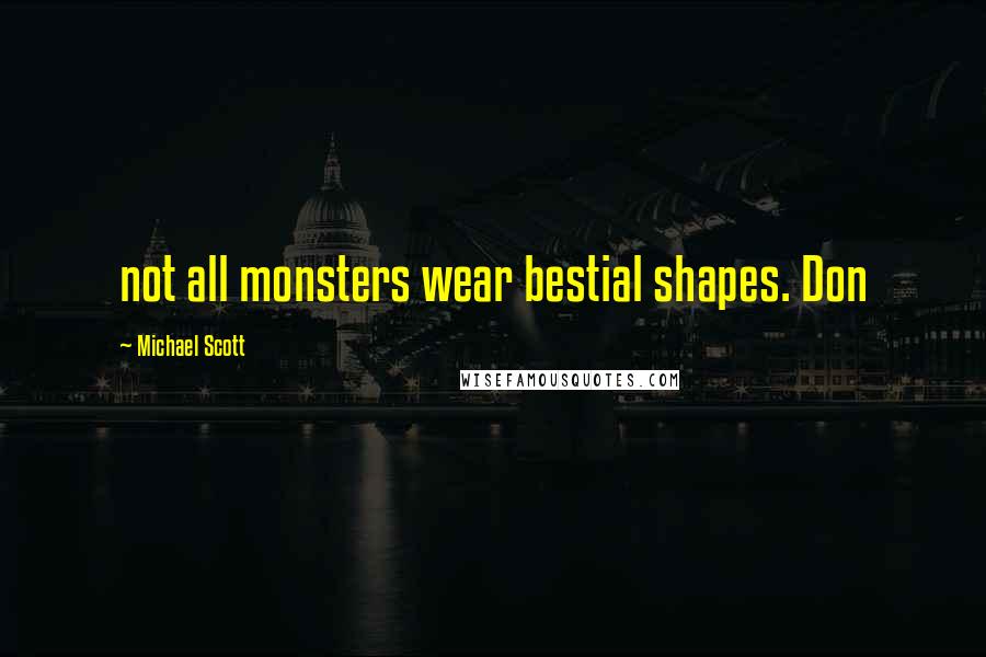Michael Scott Quotes: not all monsters wear bestial shapes. Don