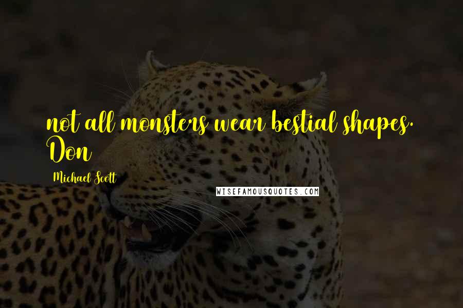 Michael Scott Quotes: not all monsters wear bestial shapes. Don