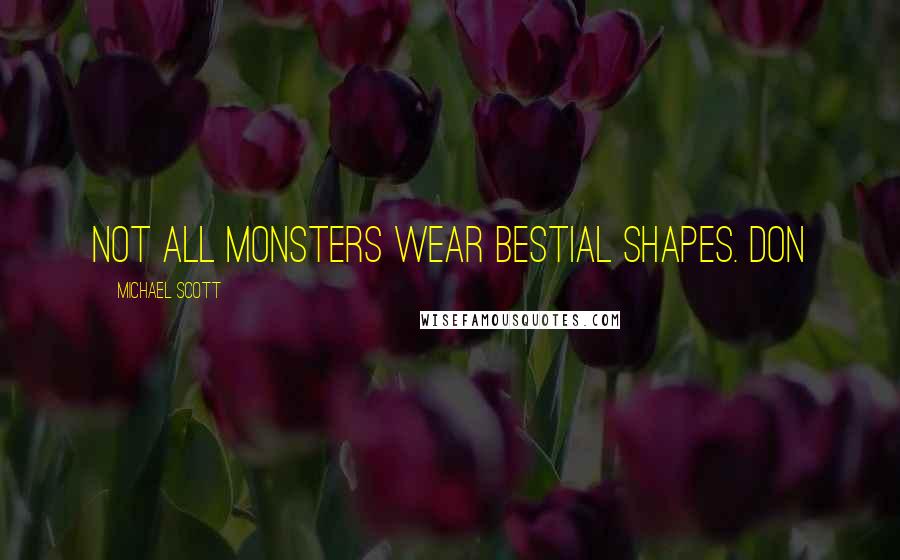 Michael Scott Quotes: not all monsters wear bestial shapes. Don