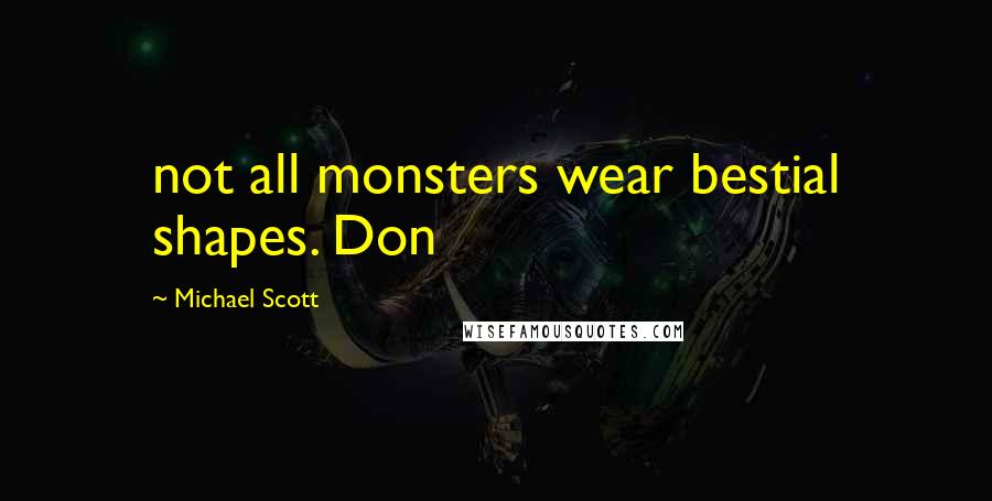 Michael Scott Quotes: not all monsters wear bestial shapes. Don