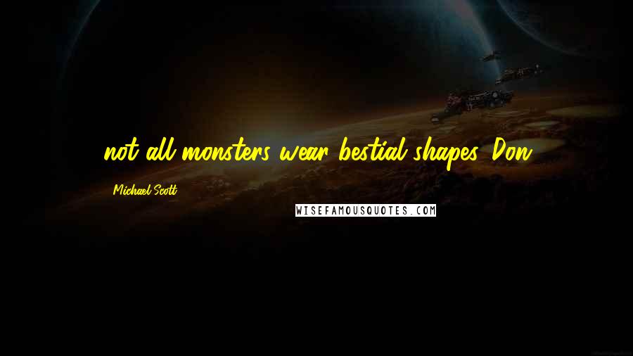 Michael Scott Quotes: not all monsters wear bestial shapes. Don