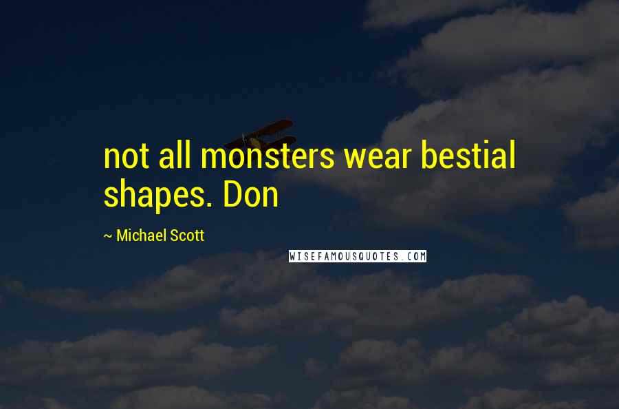 Michael Scott Quotes: not all monsters wear bestial shapes. Don