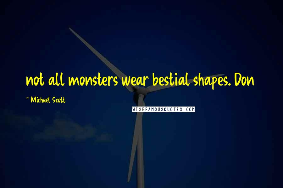 Michael Scott Quotes: not all monsters wear bestial shapes. Don