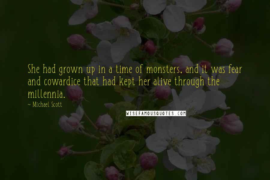 Michael Scott Quotes: She had grown up in a time of monsters, and it was fear and cowardice that had kept her alive through the millennia.