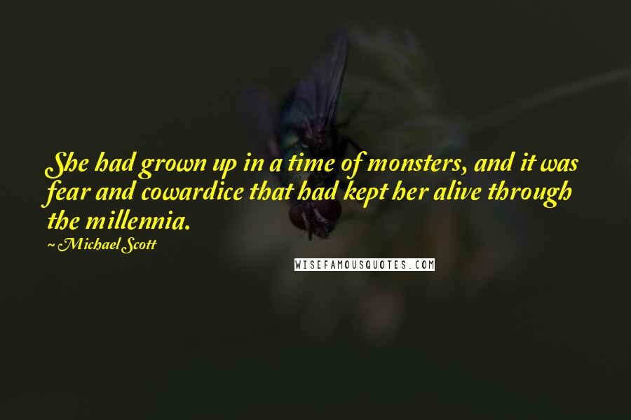 Michael Scott Quotes: She had grown up in a time of monsters, and it was fear and cowardice that had kept her alive through the millennia.