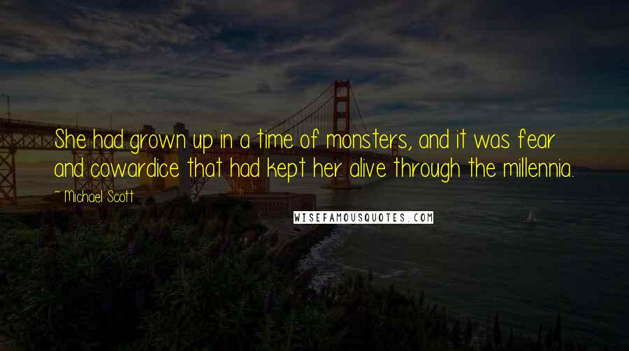 Michael Scott Quotes: She had grown up in a time of monsters, and it was fear and cowardice that had kept her alive through the millennia.