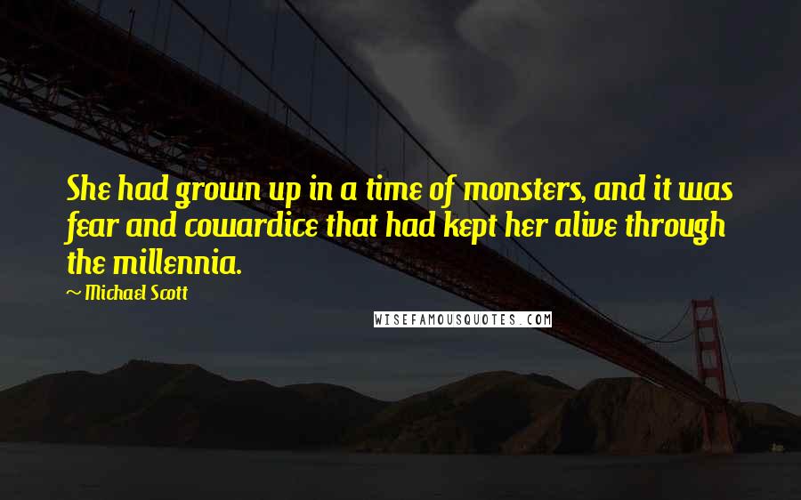 Michael Scott Quotes: She had grown up in a time of monsters, and it was fear and cowardice that had kept her alive through the millennia.