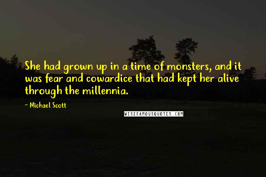 Michael Scott Quotes: She had grown up in a time of monsters, and it was fear and cowardice that had kept her alive through the millennia.