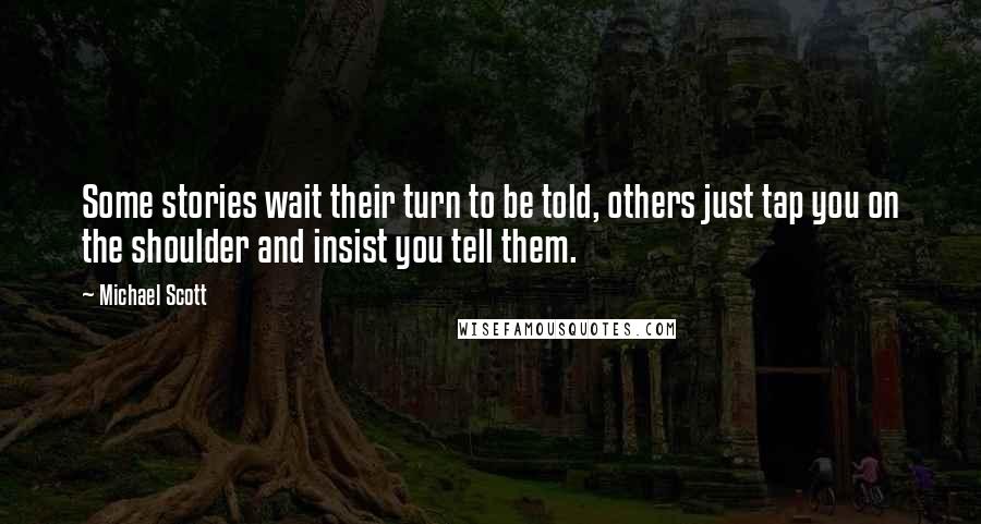 Michael Scott Quotes: Some stories wait their turn to be told, others just tap you on the shoulder and insist you tell them.